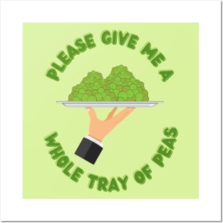 Please Give Me A Whole Tray Of Peas Posters and Art